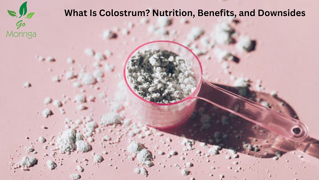 What Is Colostrum Nutrition, Benefits, and Downsides